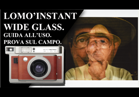 LOMO’INSTANT WIDE GLASS. GUIDA ALL’USO E PROVA SUL CAMPO